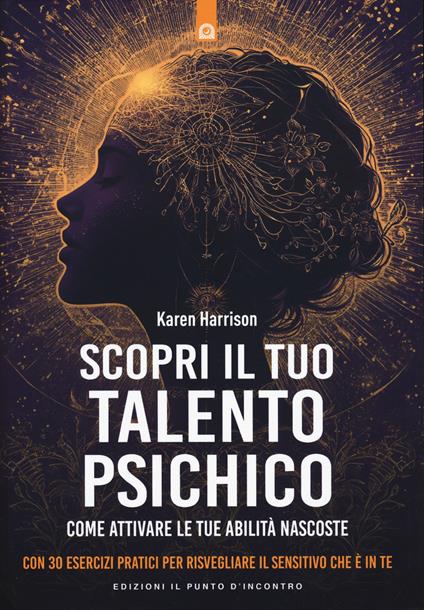 Scopri il tuo talento psichico. Come attivare le tue abilità nascoste. Con 30 esercizi pratici per risvegliare il sensitivo che è in te - Karen Harrison - copertina