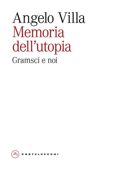 Memoria dell'utopia. Gramsci e noi - Angelo Villa - copertina
