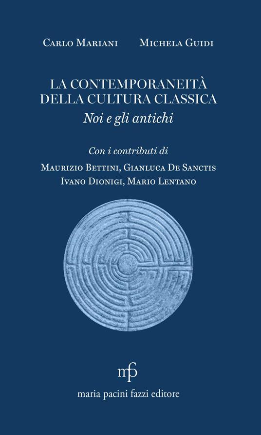 La contemporaneità della cultura classica. Noi e gli antichi - Carlo Mariani,Michela Guidi - copertina