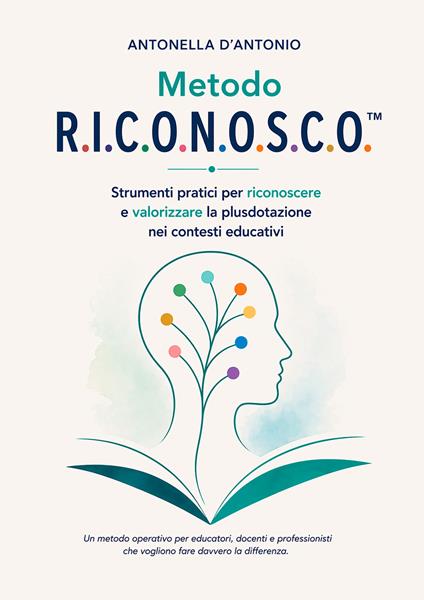Metodo R.I.C.O.N.O.S.C.O.. Strumenti pratici per riconoscere e valorizzare la plusdotazione nei contesti educativi. Un metodo operativo per educatori, docenti e professionisti che vogliono fare davvero la differenza - Antonella D'Antonio - copertina