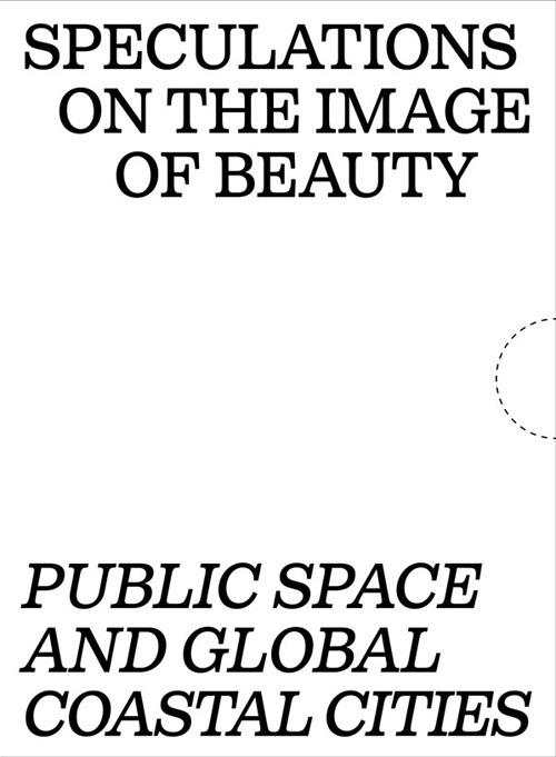 Speculations on the image of beauty. Public space and global coastal cities. Ediz. ampliata - Ludovico Centis,Matteo D'Ambros - copertina