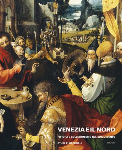 Venezia e il nord. Pittura e collezionismo nel Cinquecento. Studi e materiali - Lorenzo Finocchi Ghersi,Riccardo Ress,Alberto Maria Casciello - copertina