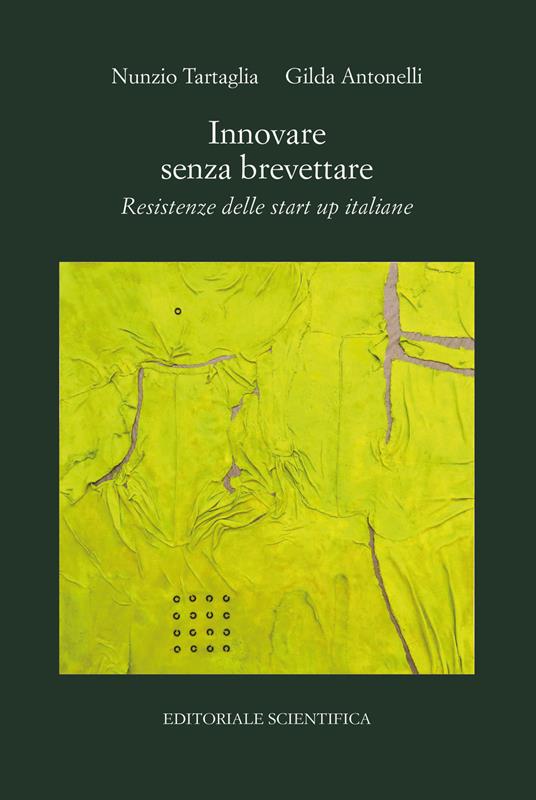 Innovare senza brevettare. Resistenze delle start up italiane - Nunzio Tartaglia,Gilda Antonelli - copertina