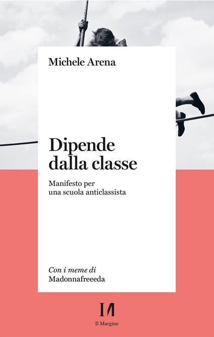 Dipende dalla classe. Manifesto per una scuola anticlassista - Michele Arena - copertina