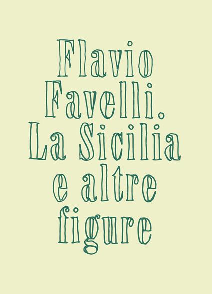 La Sicilia e altre figure. Catalogo della mostra (Palermo, 27 giugno-8 settembre 2024). Ediz. illustrata - Flavio Favelli - copertina