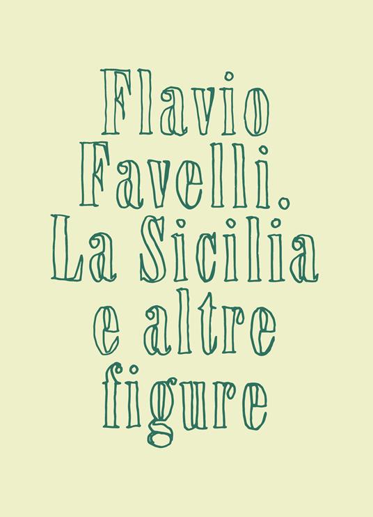 La Sicilia e altre figure. Catalogo della mostra (Palermo, 27 giugno-8 settembre 2024). Ediz. illustrata - Flavio Favelli - copertina