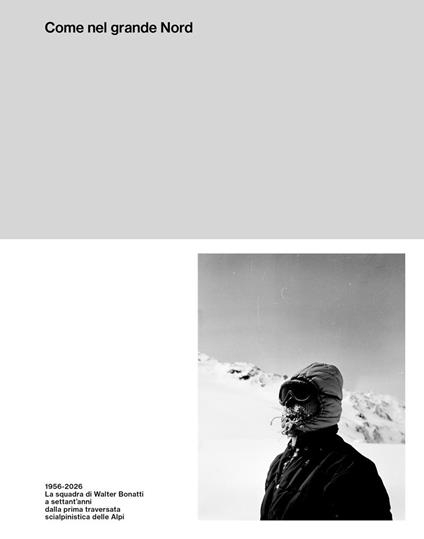 Come nel grande Nord. 1956-2026: La squadra di Walter Bonatti a settant'anni dalla prima traversata delle Alpi con gli sci. Ediz. illustrata - copertina