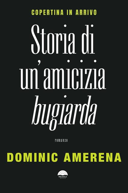 Storia di un'amicizia bugiarda - Dominic Amerena,Claudia Durastanti - ebook