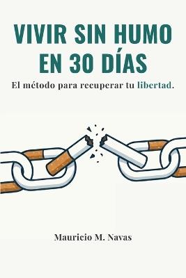 Vivir Sin Humo en 30 Días: El método para recuperar tu libertad - Mauricio M Navas - cover