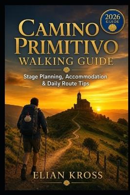 Camino Primitivo Walking Guide: Stage Planning, Accommodation & Daily Route Tips - Elian Kross - cover