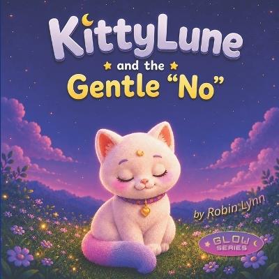 KittyLune and the Gentle 'No': A Heartwarming Story About Boundaries, Self-Care, and Emotional Confidence for Children Ages 4-8 - Robin Lynn - cover