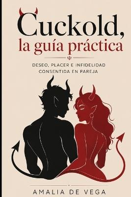 Cuckold, la guía práctica: Deseo, placer e infidelidad consentida en pareja - Amalia de Vega - cover