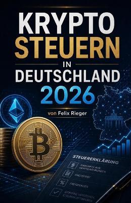Krypto-Steuer Deutschland 2026: Bitcoin & Co. richtig versteuern: Haltefrist, Freigrenzen, DAC8 und die Steuererklärung Schritt für Schritt - Felix Rieger - cover