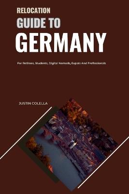 Relocation Guide to Germany: For Retirees, Students, Digital Nomads, Expats and Professionals - Justin Colella - cover