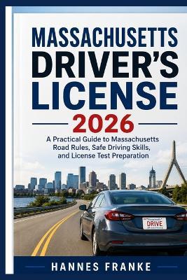 Massachusetts Drivers License 2026: A Practical Guide to Massachusetts Road Rules, Safe Driving Skills, and License Test Preparation - Hannes Franke - cover