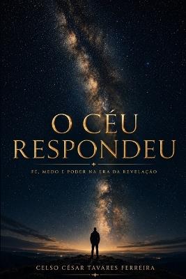 O Céu Respondeu: Fé, Medo e Poder na Era da Revelação - Celso César Tavares Ferreira - cover