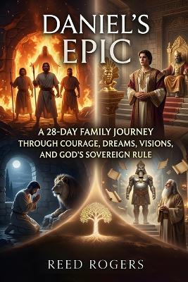 Daniel's Epic: A 28-Day Family Journey Through Courage, Dreams, Visions, and God's Sovereign Rule - Reed Rogers - cover