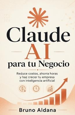 Claude AI para tu Negocio: Reduce costos, ahorra horas y haz crecer tu empresa con inteligencia artificial - Bruno Aldana - cover