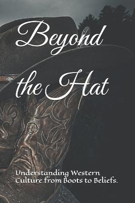 Beyond the Hat: Understanding Western Culture from Boots to Beliefs. - Damien Gould - cover
