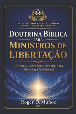 Doutrina Bíblica Para Ministros de Libertação: Cristologia - Soteriologia - Pneumatologia - Escatologia Fundamental - Roger D Muñoz - cover