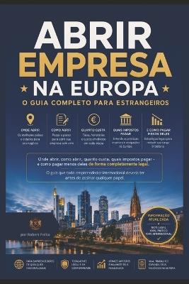 Abrir Empresa Na Europa O Guia Completo Para Estrangeiros: O guia que todo empreendedor internacional deveria ter antes de assinar qualquer papel. - Robert Palko - cover