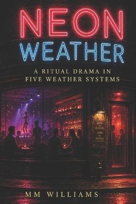 Neon Weather: A Ritual Drama in Five Weather Systems - MM Williams - cover