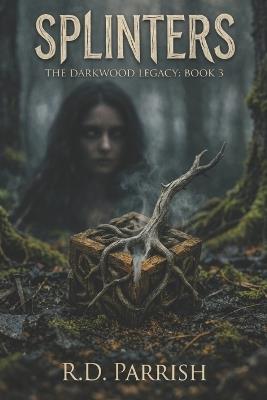 The Darkwood Legacy Book 3: Splinters - R D Parrish - cover