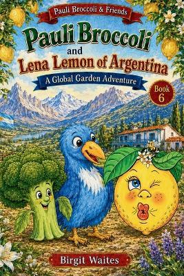 Pauli Broccoli and Lena Lemon of Argentina: A Global Garden Adventure for Kids About Argentina, Friendship, Lemons, Spanish Words, Culture, Geography, and Trying New Foods - Birgit Waites - cover