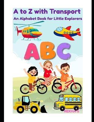 A to Z with Transport: An Alphabet Book for Little Explorers - Shilpi Das - cover