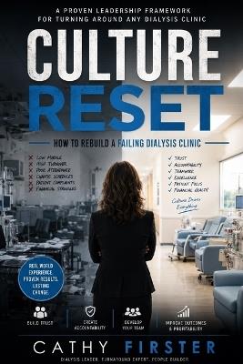 Culture Reset: How to Rebuild a Failing Dialysis Clinic - Cathy Firster - cover