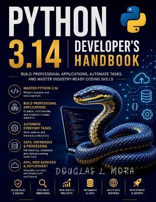 Python 3.14 Developer's Handbook: Build Professional Applications, Automate Tasks, and Master Industry-Ready Coding Skills - Douglas L Mora - cover