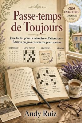 Passe-temps de Toujours: Jeux faciles pour la mémoire et l'attention Édition en gros caractères pour seniors - Andy Ruiz - cover
