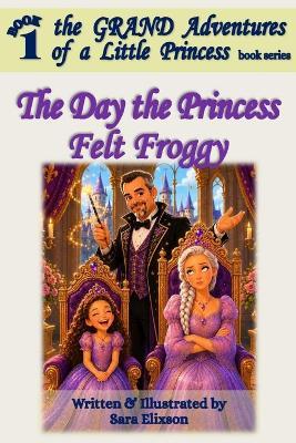 The Day the Princess Felt Froggy - Sara Elixson - cover
