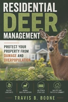 Residential Deer Management: Protect Your Property from Damage and Overpopulation - Travis B Boone - cover