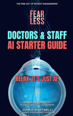 Doctors & Staff AI Starter Guide: Relax, It's Just AI! - Dana Martinelli,John R Martinelli Od - cover