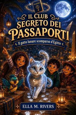 Il Club Segreto Dei Passaporti: Il gatto lunare scomparso d'Egitto - Ella M Rivers - cover