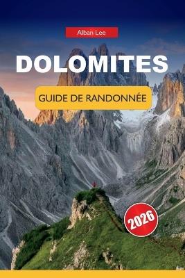 Dolomites Guide de Randonnée 2026: Des itinéraires sélectionnés allant des promenades faciles aux circuits alpins avec planification budgétaire, conseils de sécurité et culture locale - Alban Lee - cover