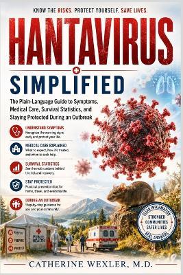 HANTAVIRUS Simplified: The Plain-Language Guide to Symptoms, Medical Care, Survival Statistics, and Staying Protected During an Outbreak - Catherine Wexler - cover