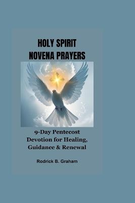 Holy Spirit Novena Prayers: 9-Day Pentecost Devotion for Healing, Guidance & Renewal - Rodrick B Graham - cover