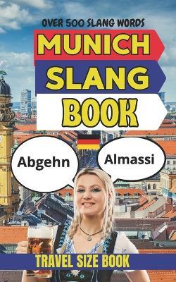 Munich Urban Dictionary: 500 Bavarian Slang Expressions, Beer Hall Sayings, and Munich Street Phrases Explained in English - Slang Yes - cover