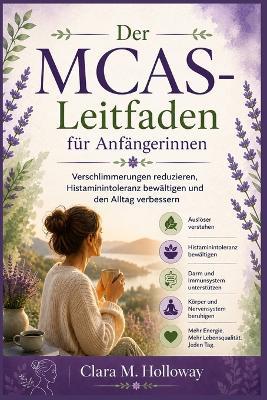 Der MCAS-Leitfaden für Anfängerinnen: Verschlimmerungen reduzieren, Histaminintoleranz bewältigen und den Alltag verbessern - Clara M Holloway - cover