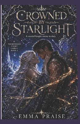 Crowned by Starlight: A mortal knight sworn to duty - Emma Praise - cover