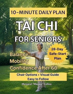 Tai Chi for Seniors: A Step-by-Step 10-Minute Daily Plan to Support Balance, Mobility, Flexibility, and Confidence After 60 - Margaret Maggie Collins - cover