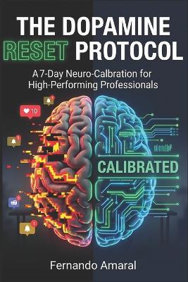 The Dopamine Reset Protocol: A 7-Day Neuro-Calibration for High-Performing Professionals - Fernando Barbosa Amaral - cover