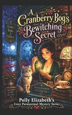 A Cranberry Bog's Bewitching Secret: Polly Elizabeth's Cozy Pranormal Mystery series - Polly Elizabeth - cover