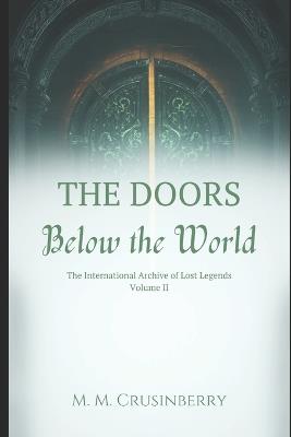 The Doors Below the World: The International Archive of Lost Legends Volume II - M M Crusinberry - cover