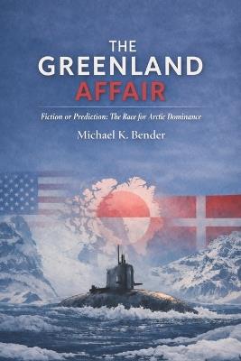 The Greenland Affair: Fiction or Prediction? The Race for Arctic Dominance - Michael Bende - cover