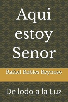 Aqui estoy Senor: De lodo a la Luz - Rafael Robles - cover
