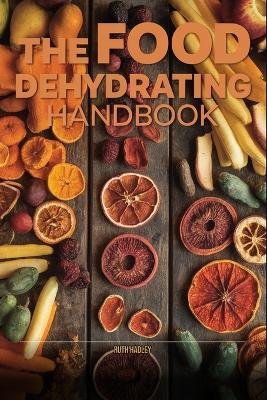 The Complete Dehydrator Handbook: Preserve Fruits, Vegetables, Jerky & Herbs at Home - Beginner to Advanced - Maraget Ellis - cover