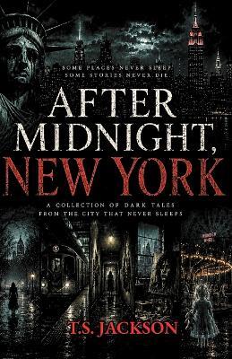 After Midnight, New York: A Collection of Dark Tales from a City that Never Sleeps - T S Jackson - cover